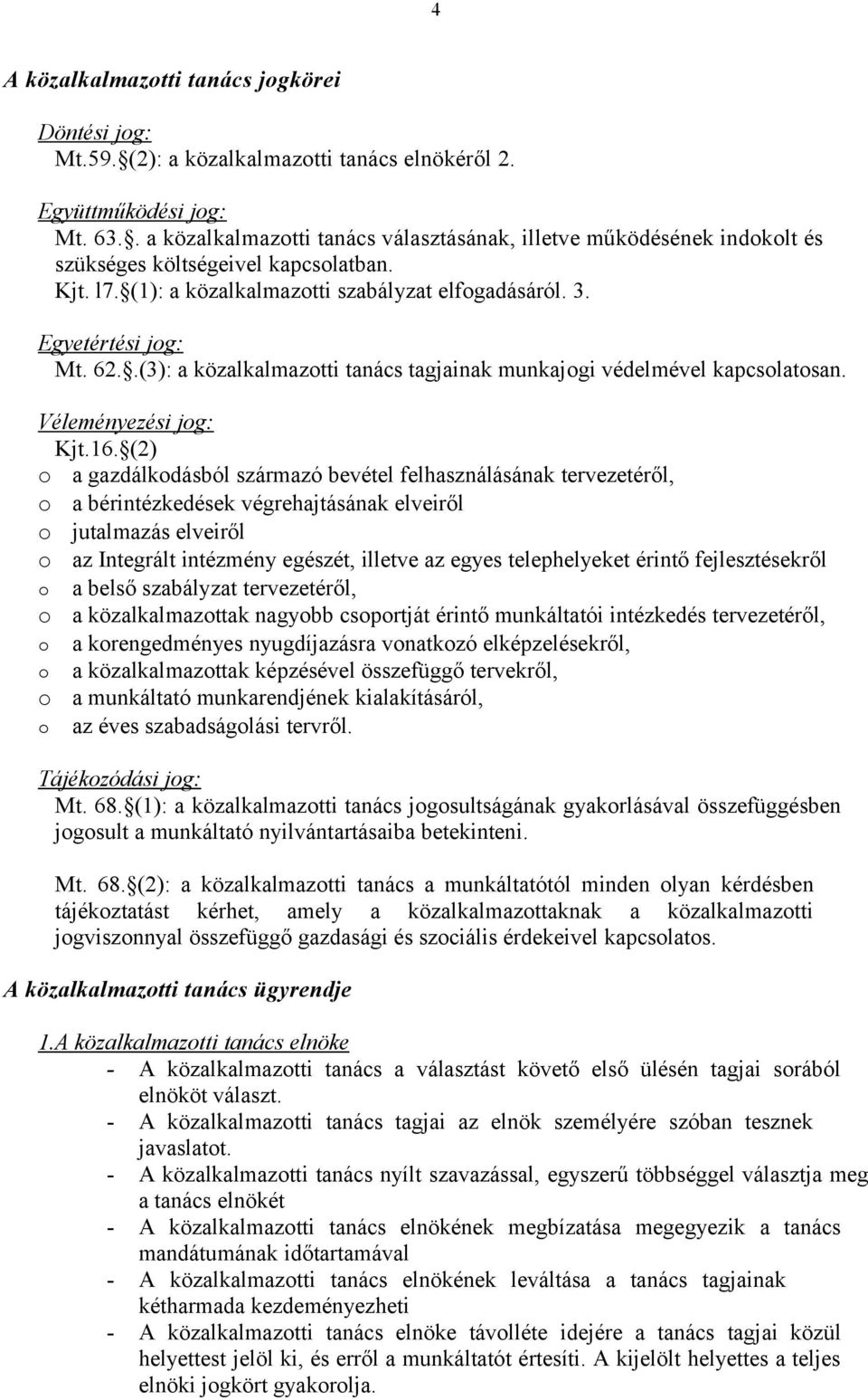 .(3): a közalkalmazotti tanács tagjainak munkajogi védelmével kapcsolatosan. Véleményezési jog: Kjt.16.