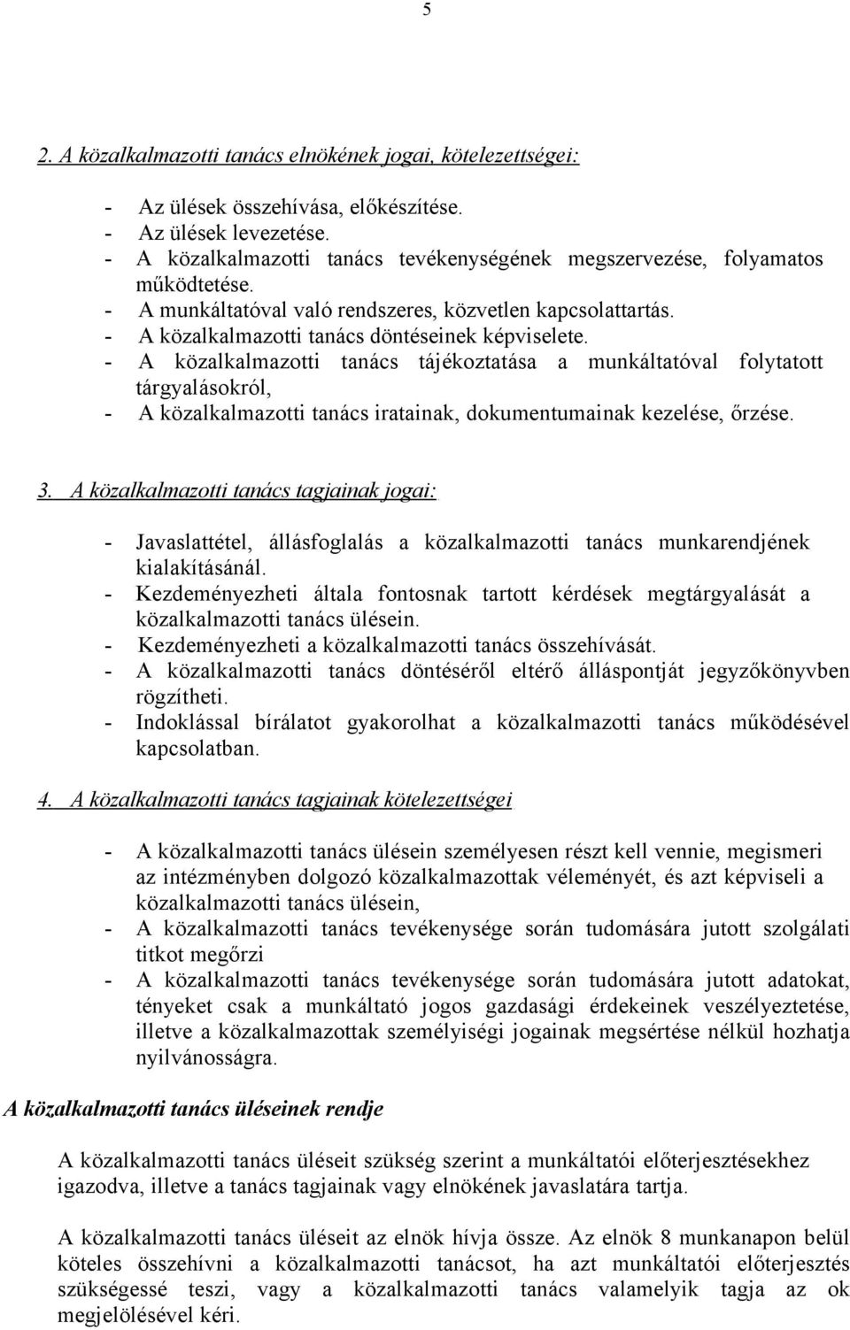 - A közalkalmazotti tanács tájékoztatása a munkáltatóval folytatott tárgyalásokról, - A közalkalmazotti tanács iratainak, dokumentumainak kezelése, őrzése. 3.