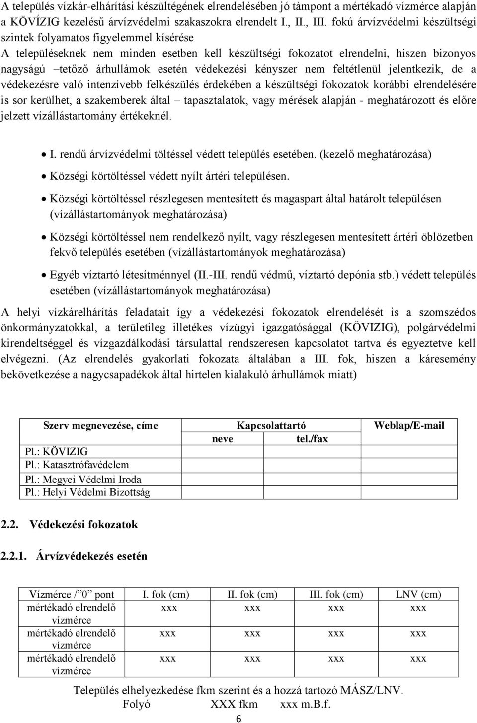 védekezési kényszer nem feltétlenül jelentkezik, de a védekezésre való intenzívebb felkészülés érdekében a készültségi fokozatok korábbi elrendelésére is sor kerülhet, a szakemberek által