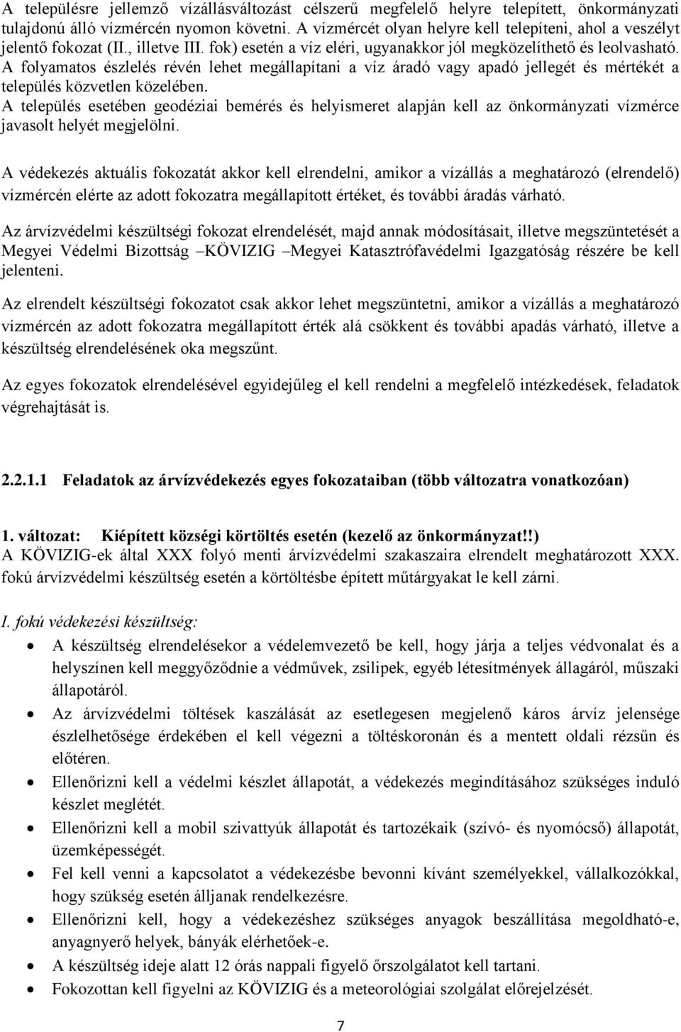 A folyamatos észlelés révén lehet megállapítani a víz áradó vagy apadó jellegét és mértékét a település közvetlen közelében.