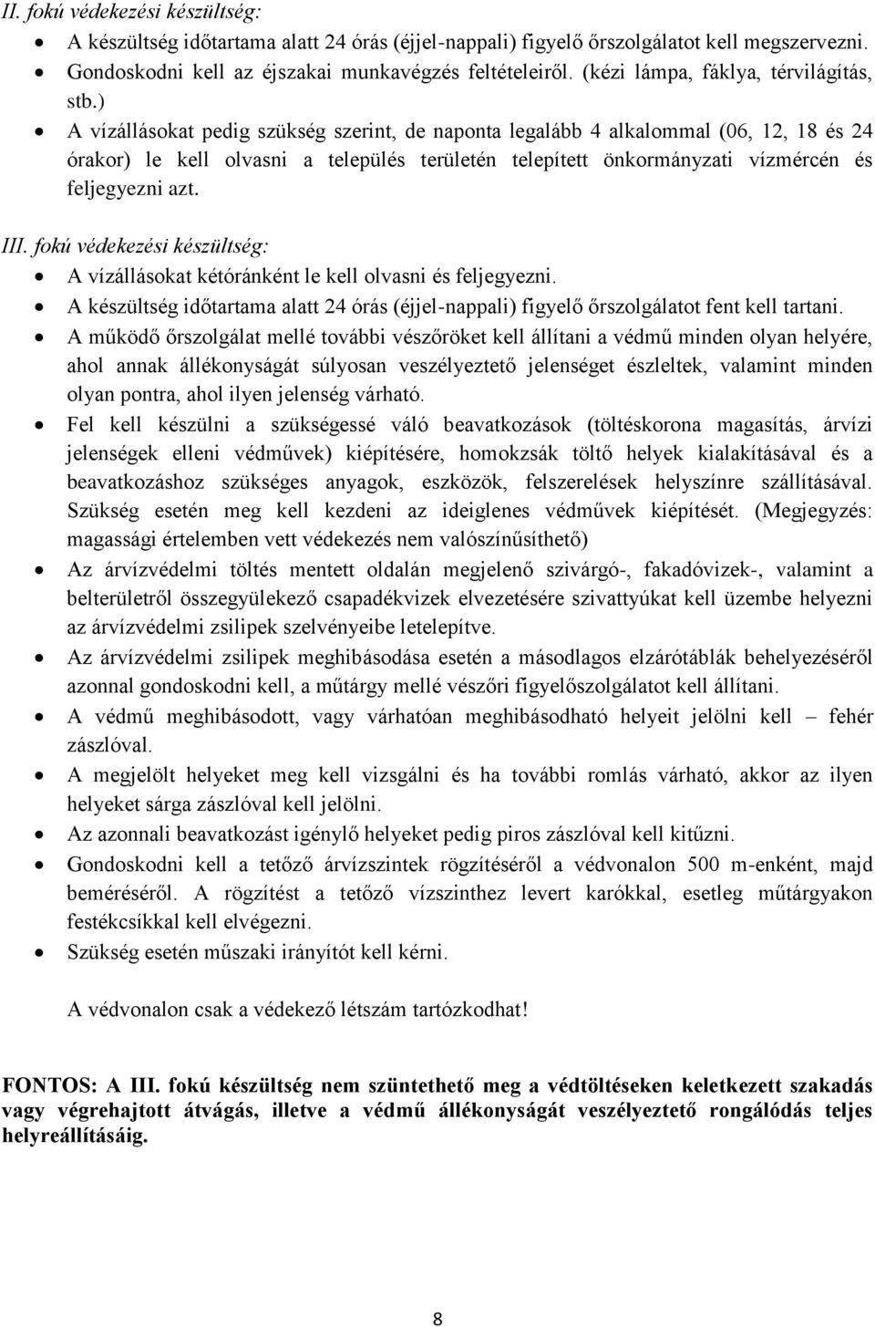 ) A vízállásokat pedig szükség szerint, de naponta legalább 4 alkalommal (06, 12, 18 és 24 órakor) le kell olvasni a település területén telepített önkormányzati vízmércén és feljegyezni azt. III.