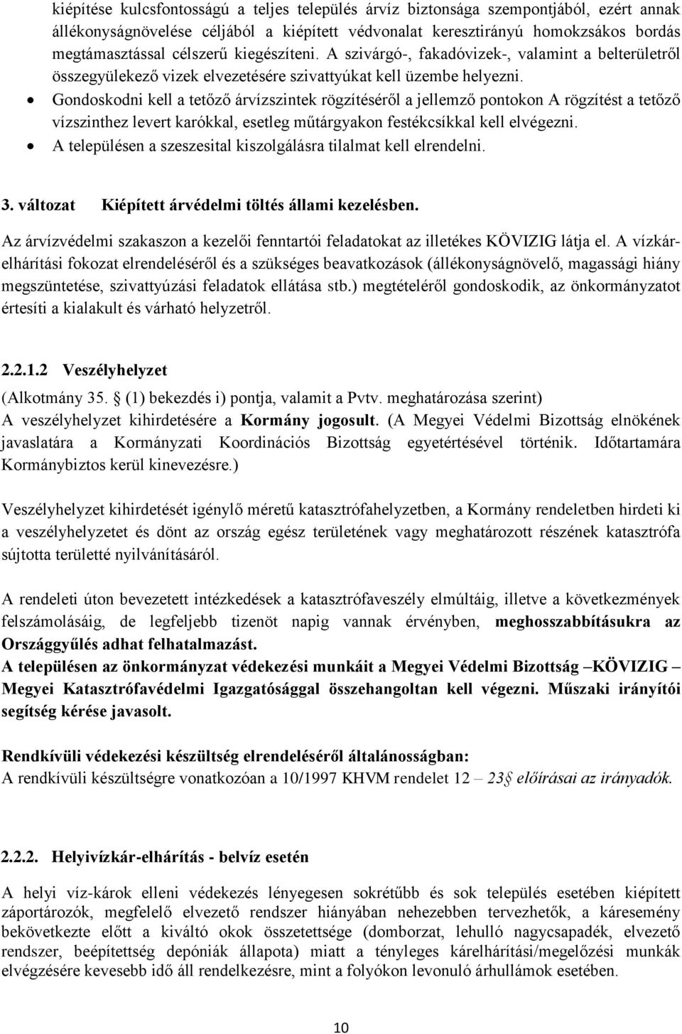 Gondoskodni kell a tetőző árvízszintek rögzítéséről a jellemző pontokon A rögzítést a tetőző vízszinthez levert karókkal, esetleg műtárgyakon festékcsíkkal kell elvégezni.