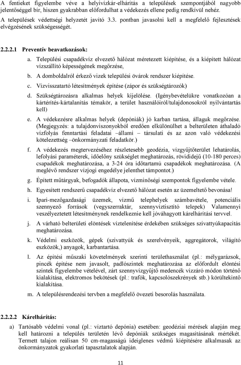 Települési csapadékvíz elvezető hálózat méretezett kiépítése, és a kiépített hálózat vízszállító képességének megőrzése, b. A domboldalról érkező vizek települési övárok rendszer kiépítése. c. Vízvisszatartó létesítmények építése (zápor és szükségtározók) d.