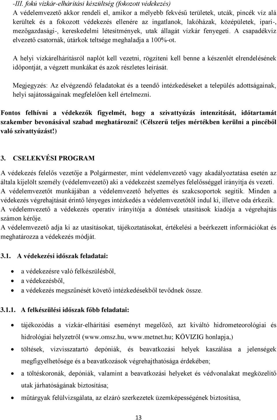 A helyi vízkárelhárításról naplót kell vezetni, rögzíteni kell benne a készenlét elrendelésének időpontját, a végzett munkákat és azok részletes leírását.