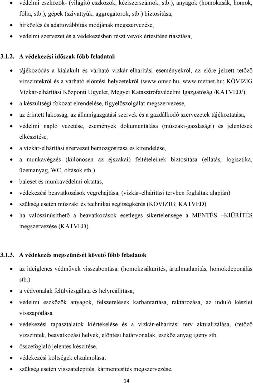 A védekezési időszak főbb feladatai: tájékozódás a kialakult és várható vízkár-elhárítási eseményekről, az előre jelzett tetőző vízszintekről és a várható elöntési helyzetekről (www.omsz.hu, www.