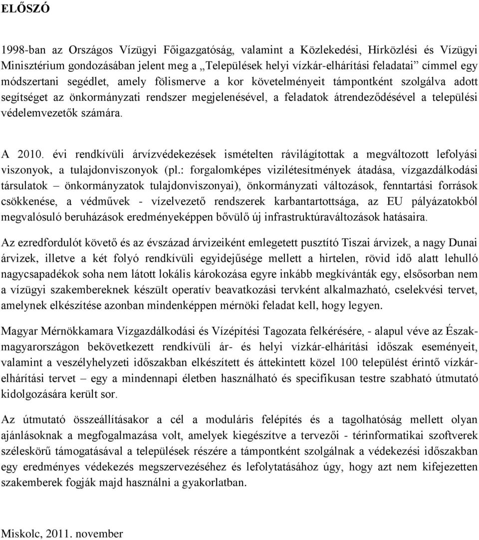 számára. A 2010. évi rendkívüli árvízvédekezések ismételten rávilágítottak a megváltozott lefolyási viszonyok, a tulajdonviszonyok (pl.