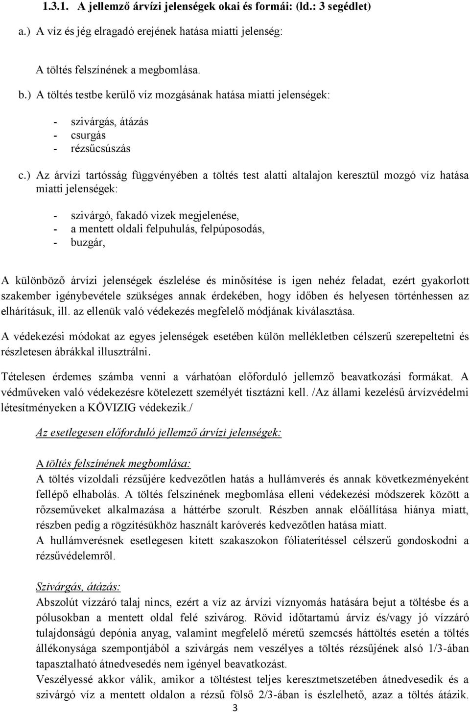 ) Az árvízi tartósság függvényében a töltés test alatti altalajon keresztül mozgó víz hatása miatti jelenségek: - szivárgó, fakadó vizek megjelenése, - a mentett oldali felpuhulás, felpúposodás, -