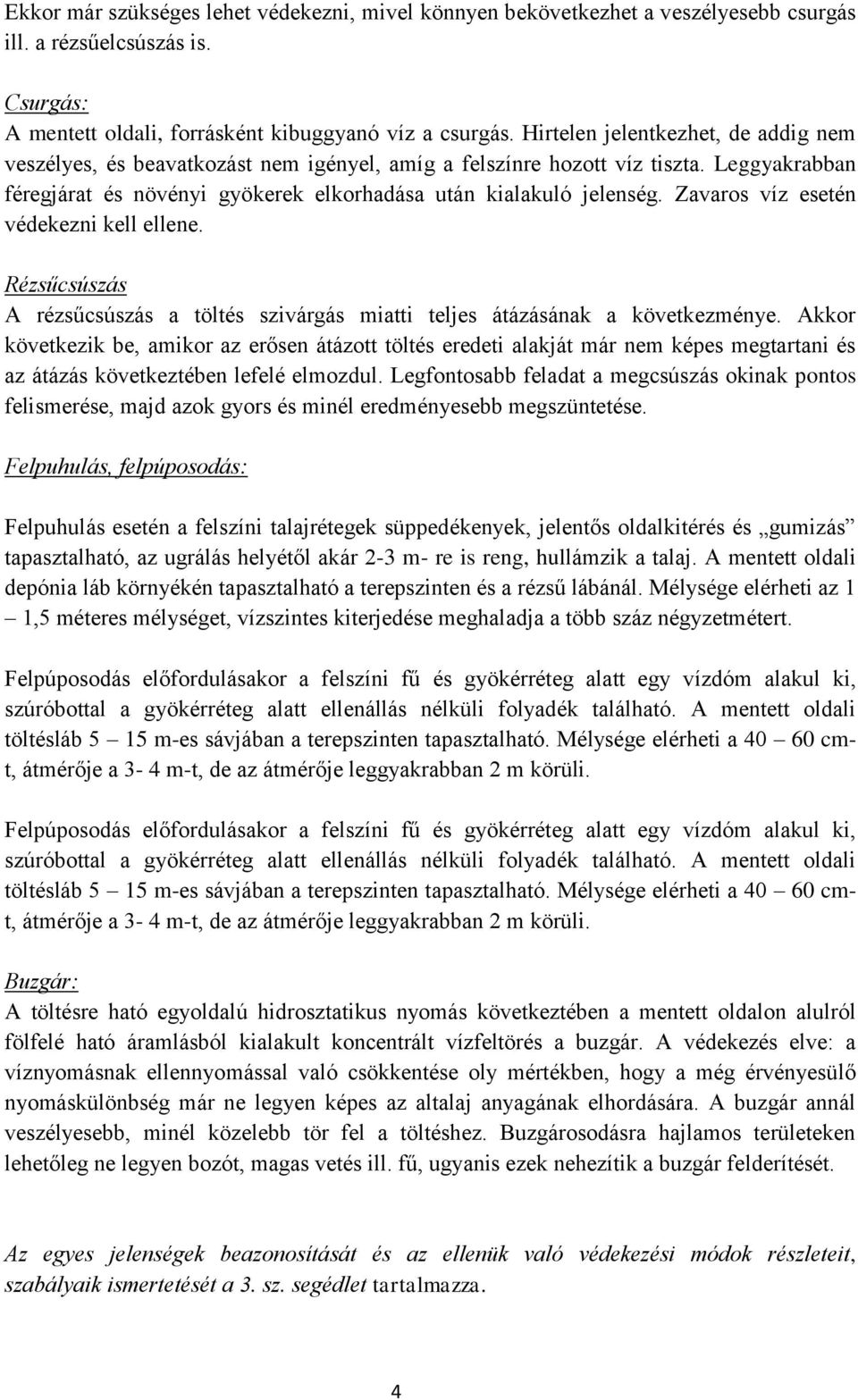 Zavaros víz esetén védekezni kell ellene. Rézsűcsúszás A rézsűcsúszás a töltés szivárgás miatti teljes átázásának a következménye.