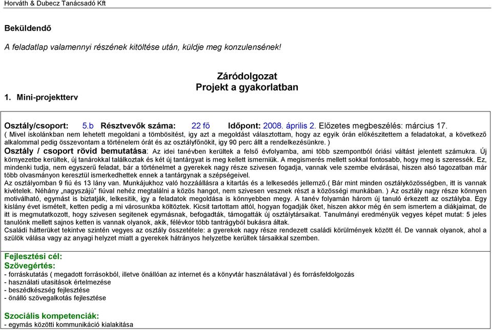 ( Mivel iskolánkban nem lehetett megoldani a tömbösitést, igy azt a megoldást választottam, hogy az egyik órán előkészitettem a feladatokat, a következő alkalommal pedig összevontam a történelem órát