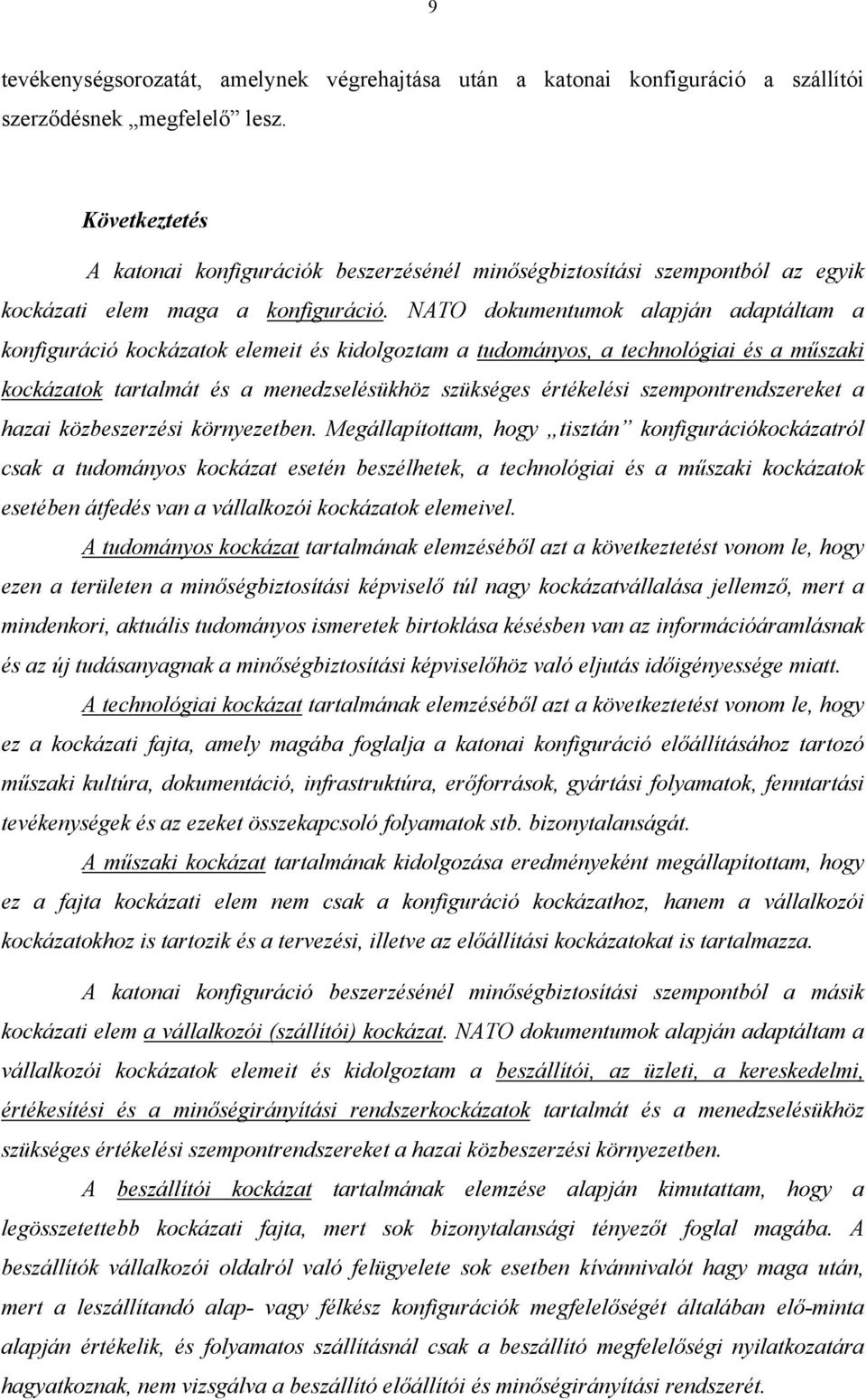 NATO dokumentumok alapján adaptáltam a konfiguráció kockázatok elemeit és kidolgoztam a tudományos, a technológiai és a műszaki kockázatok tartalmát és a menedzselésükhöz szükséges értékelési