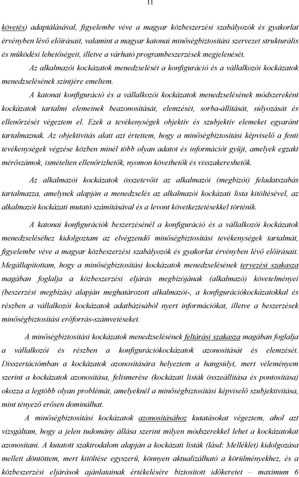 A katonai konfiguráció és a vállalkozói kockázatok menedzselésének módszereként kockázatok tartalmi elemeinek beazonosítását, elemzését, sorba-állítását, súlyozását és ellenőrzését végeztem el.