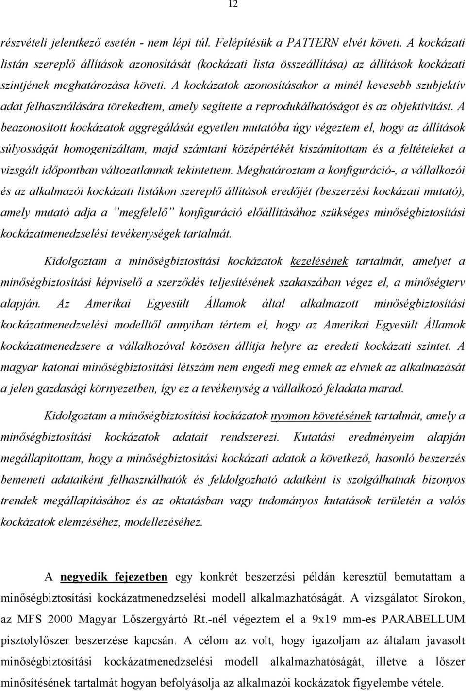 A kockázatok azonosításakor a minél kevesebb szubjektív adat felhasználására törekedtem, amely segítette a reprodukálhatóságot és az objektivitást.