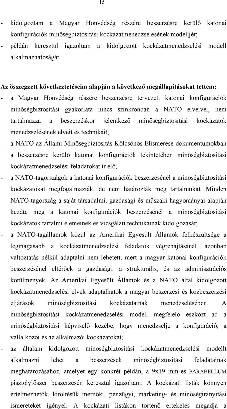 Az összegzett következtetéseim alapján a következő megállapításokat tettem: - a Magyar Honvédség részére beszerzésre tervezett katonai konfigurációk minőségbiztosítási gyakorlata nincs szinkronban a