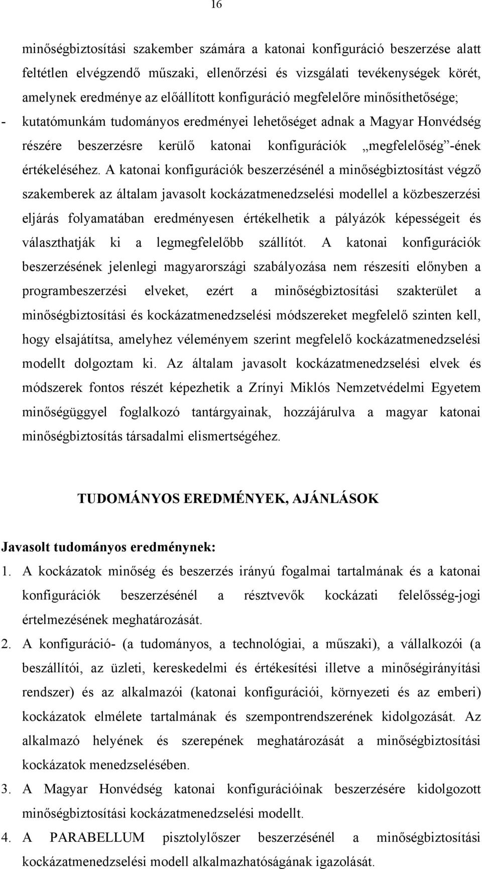 A katonai konfigurációk beszerzésénél a minőségbiztosítást végző szakemberek az általam javasolt kockázatmenedzselési modellel a közbeszerzési eljárás folyamatában eredményesen értékelhetik a