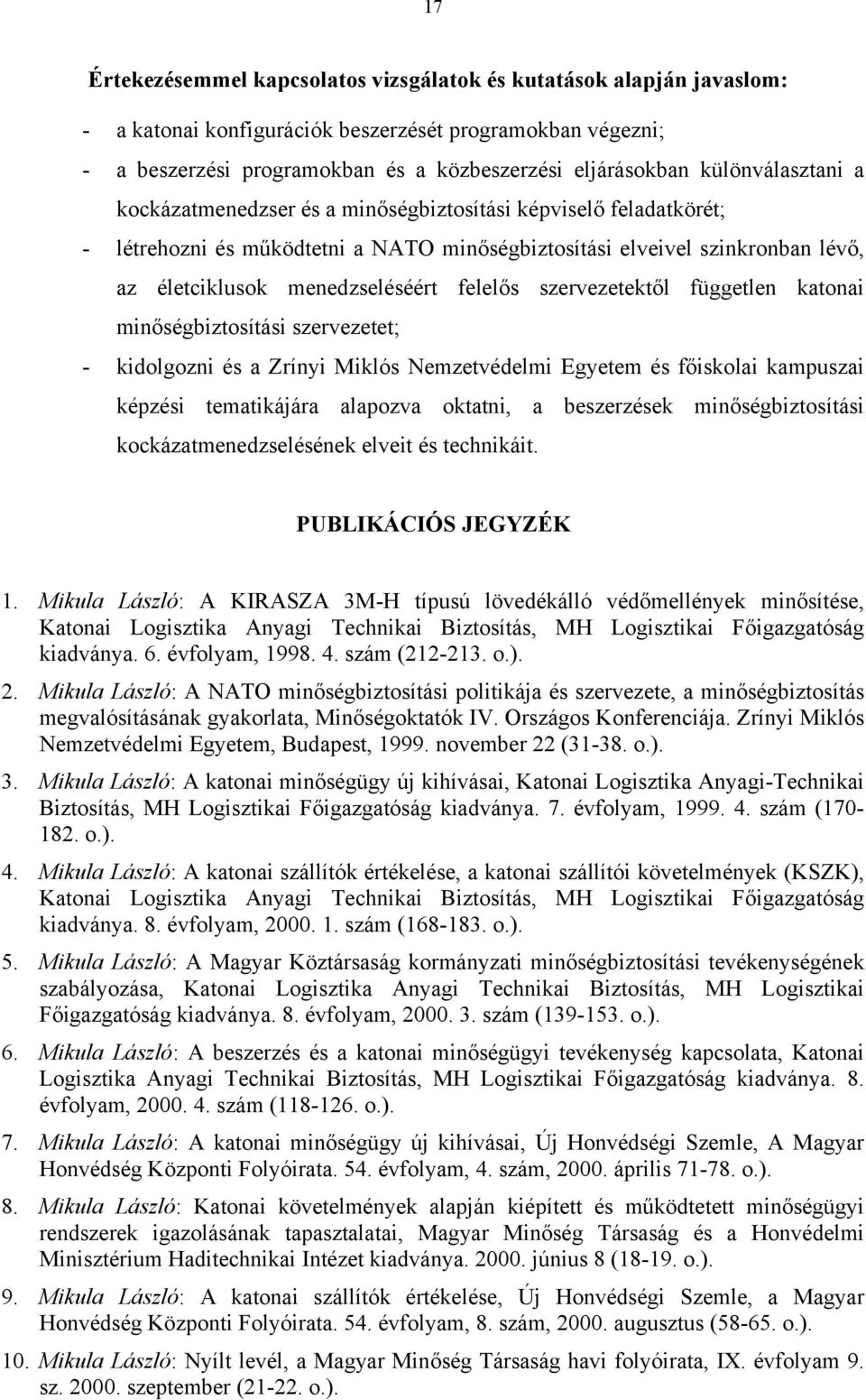 felelős szervezetektől független katonai minőségbiztosítási szervezetet; - kidolgozni és a Zrínyi Miklós Nemzetvédelmi Egyetem és főiskolai kampuszai képzési tematikájára alapozva oktatni, a