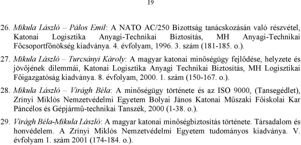 Mikula László Turcsányi Károly: A magyar katonai minőségügy fejlődése, helyzete és jövőjének dilemmái, Katonai Logisztika Anyagi Technikai Biztosítás, MH Logisztikai Főigazgatóság kiadványa. 8.