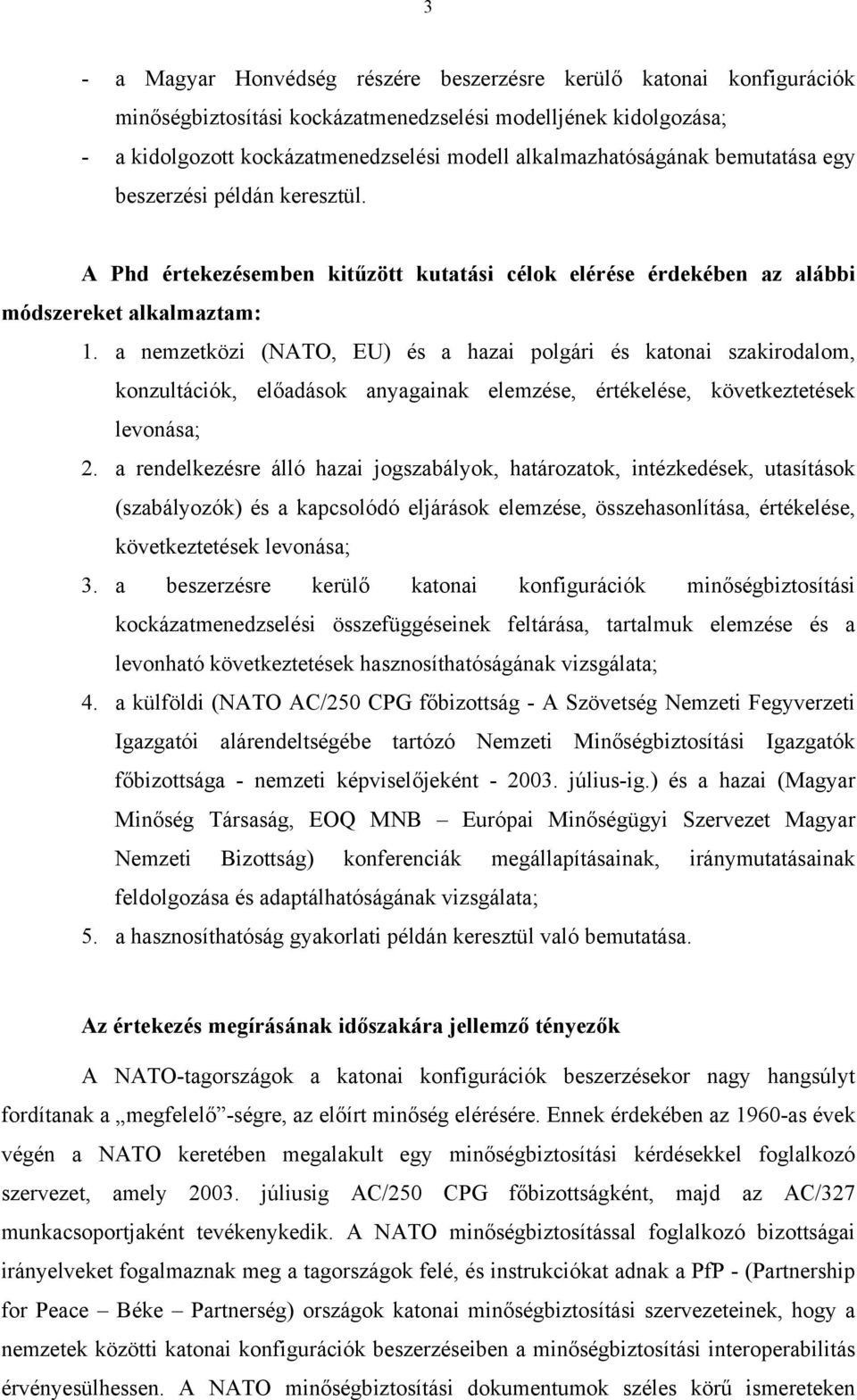 a nemzetközi (NATO, EU) és a hazai polgári és katonai szakirodalom, konzultációk, előadások anyagainak elemzése, értékelése, következtetések levonása; 2.