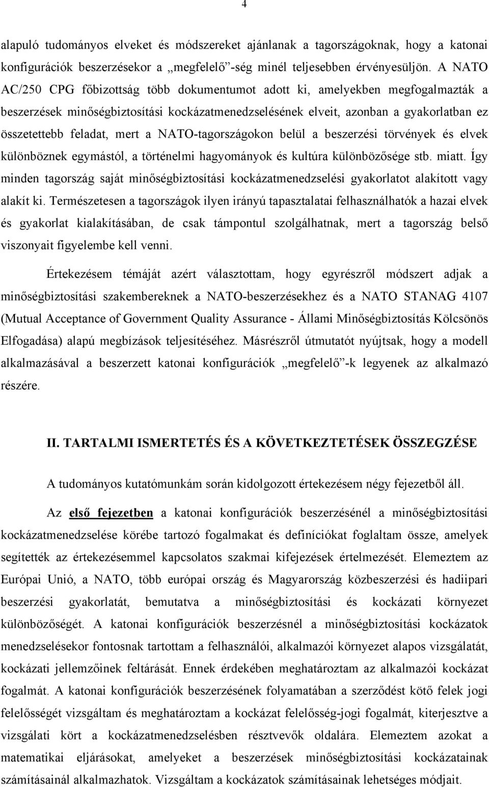 mert a NATO-tagországokon belül a beszerzési törvények és elvek különböznek egymástól, a történelmi hagyományok és kultúra különbözősége stb. miatt.