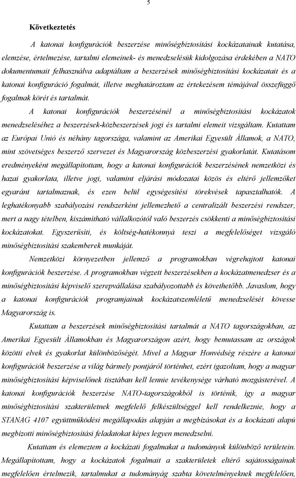 A katonai konfigurációk beszerzésénél a minőségbiztosítási kockázatok menedzseléséhez a beszerzések-közbeszerzések jogi és tartalmi elemeit vizsgáltam.