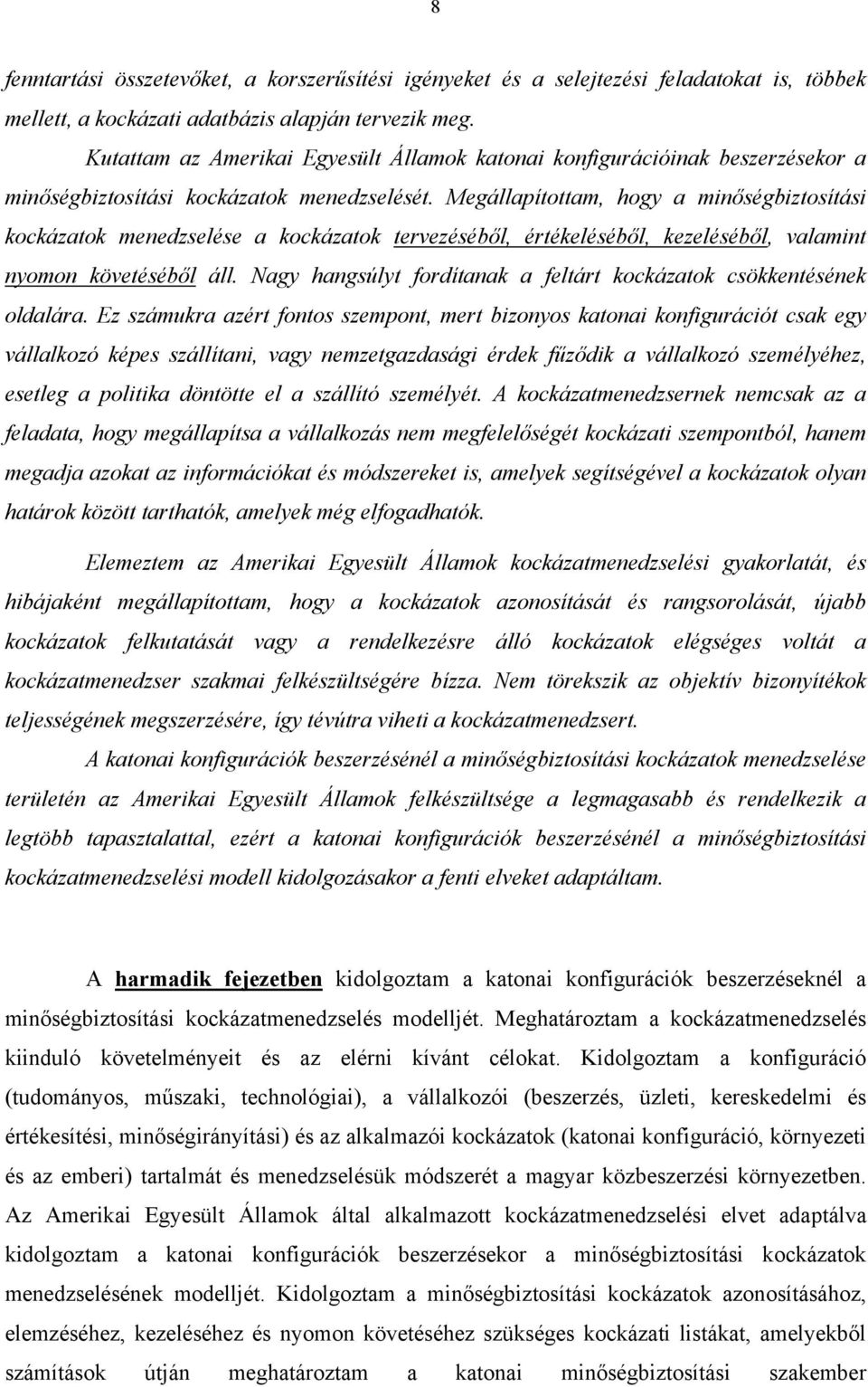 Megállapítottam, hogy a minőségbiztosítási kockázatok menedzselése a kockázatok tervezéséből, értékeléséből, kezeléséből, valamint nyomon követéséből áll.