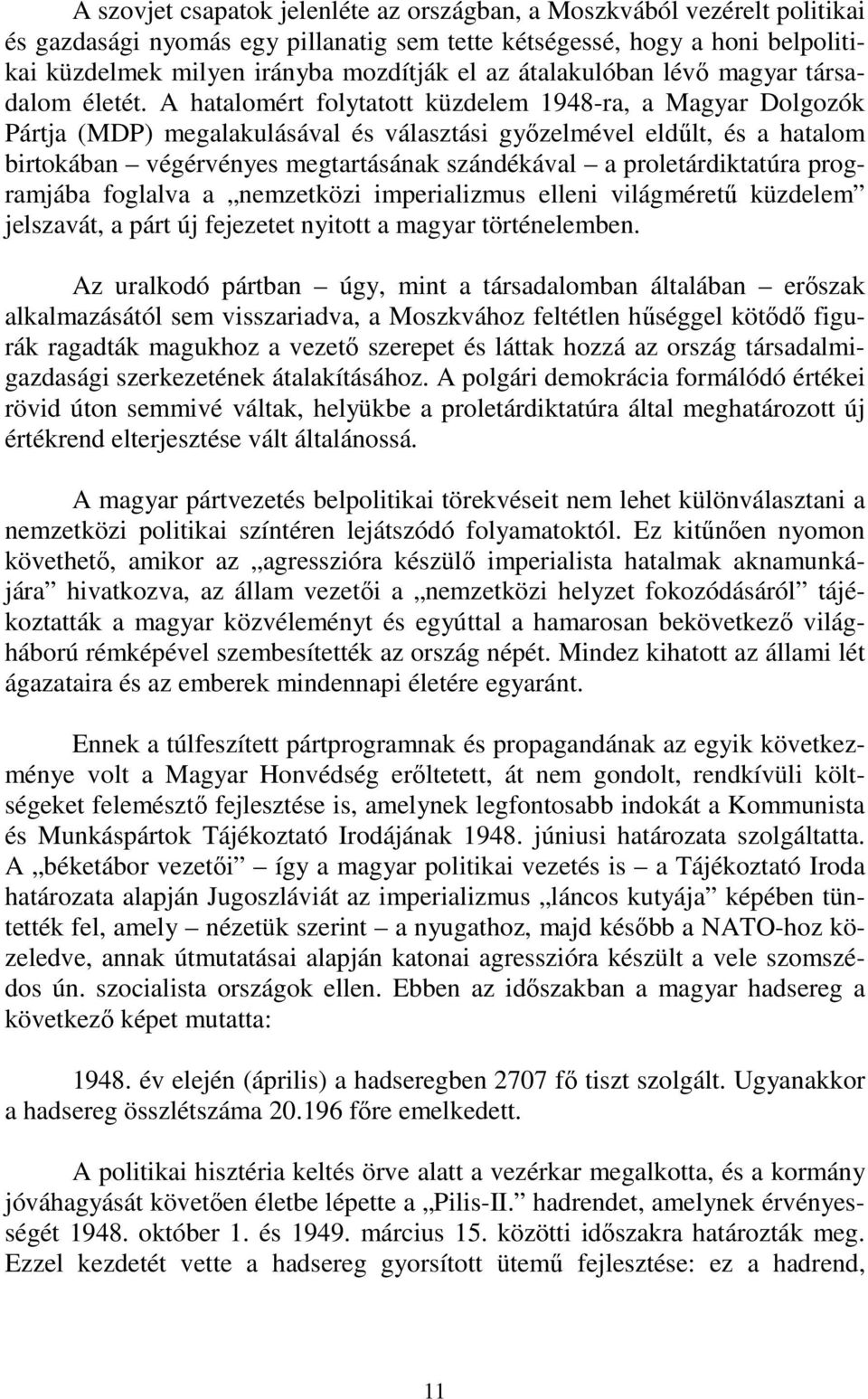 A hatalomért folytatott küzdelem 1948-ra, a Magyar Dolgozók Pártja (MDP) megalakulásával és választási győzelmével eldűlt, és a hatalom birtokában végérvényes megtartásának szándékával a