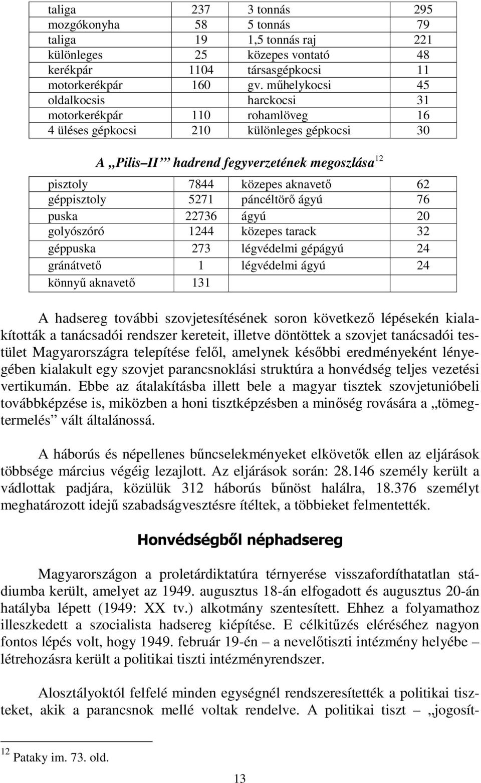 géppisztoly 5271 páncéltörő ágyú 76 puska 22736 ágyú 20 golyószóró 1244 közepes tarack 32 géppuska 273 légvédelmi gépágyú 24 gránátvető 1 légvédelmi ágyú 24 könnyű aknavető 131 A hadsereg további