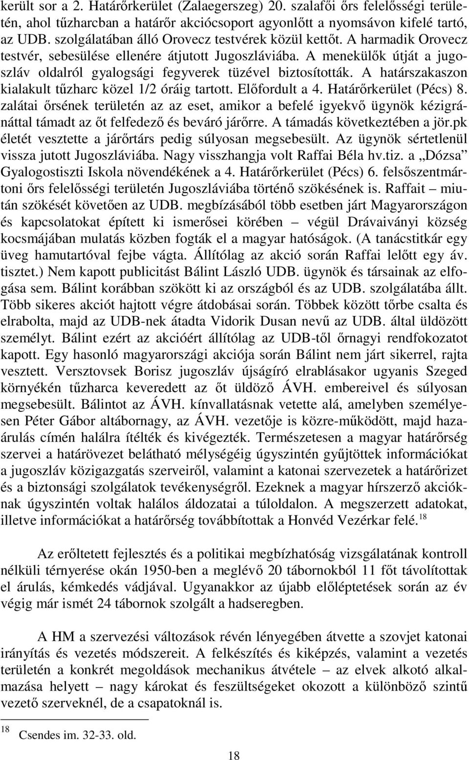 A menekülők útját a jugoszláv oldalról gyalogsági fegyverek tüzével biztosították. A határszakaszon kialakult tűzharc közel 1/2 óráig tartott. Előfordult a 4. Határőrkerület (Pécs) 8.