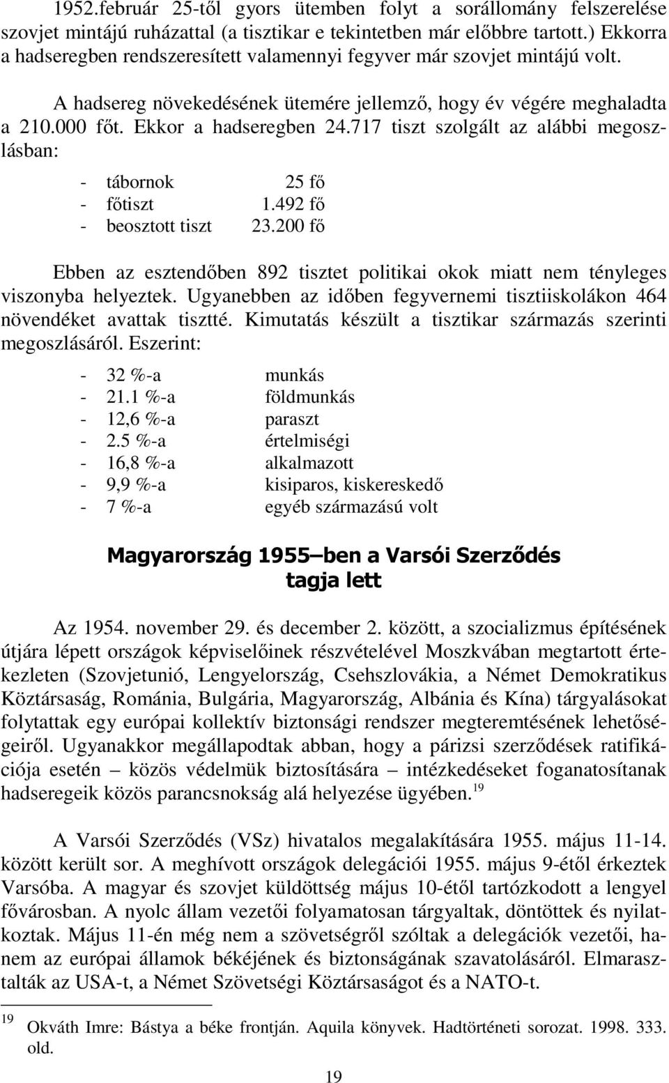 717 tiszt szolgált az alábbi megoszlásban: - tábornok 25 fő - főtiszt 1.492 fő - beosztott tiszt 23.200 fő Ebben az esztendőben 892 tisztet politikai okok miatt nem tényleges viszonyba helyeztek.