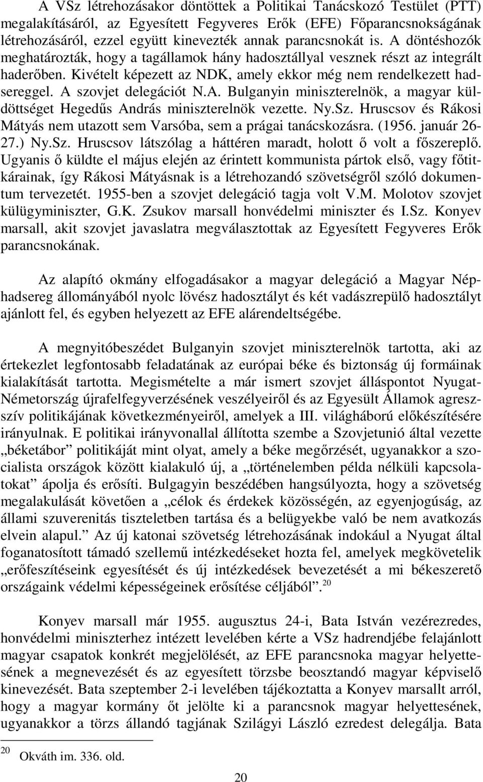 A szovjet delegációt N.A. Bulganyin miniszterelnök, a magyar küldöttséget Hegedűs András miniszterelnök vezette. Ny.Sz. Hruscsov és Rákosi Mátyás nem utazott sem Varsóba, sem a prágai tanácskozásra.