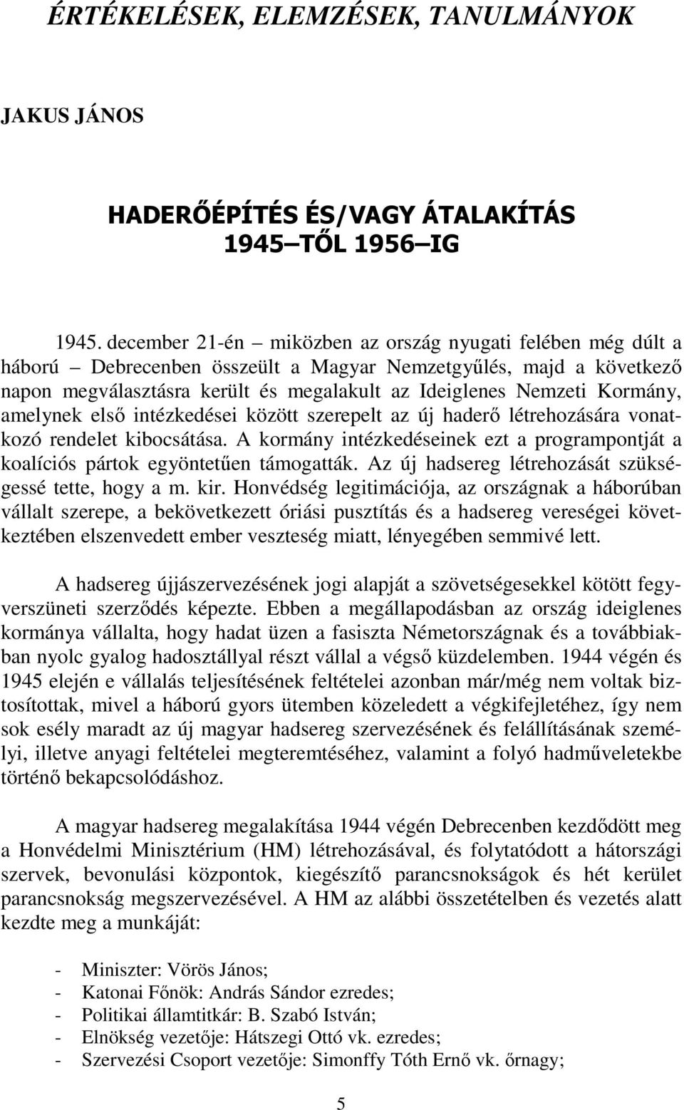 Kormány, amelynek első intézkedései között szerepelt az új haderő létrehozására vonatkozó rendelet kibocsátása.