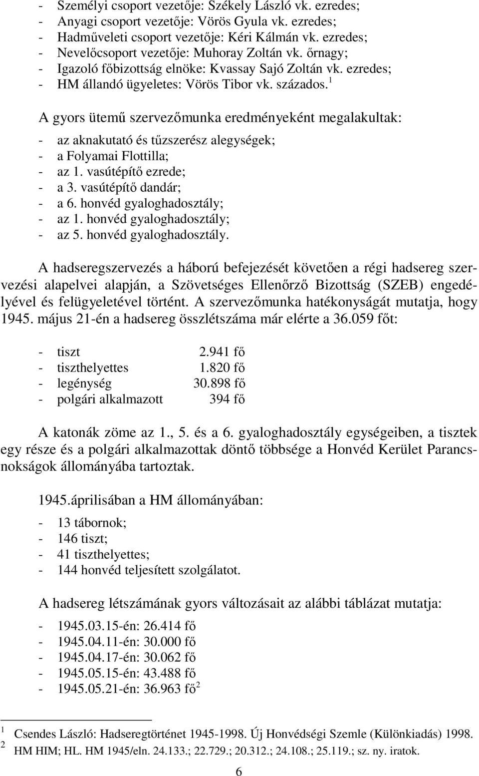 1 A gyors ütemű szervezőmunka eredményeként megalakultak: - az aknakutató és tűzszerész alegységek; - a Folyamai Flottilla; - az 1. vasútépítő ezrede; - a 3. vasútépítő dandár; - a 6.