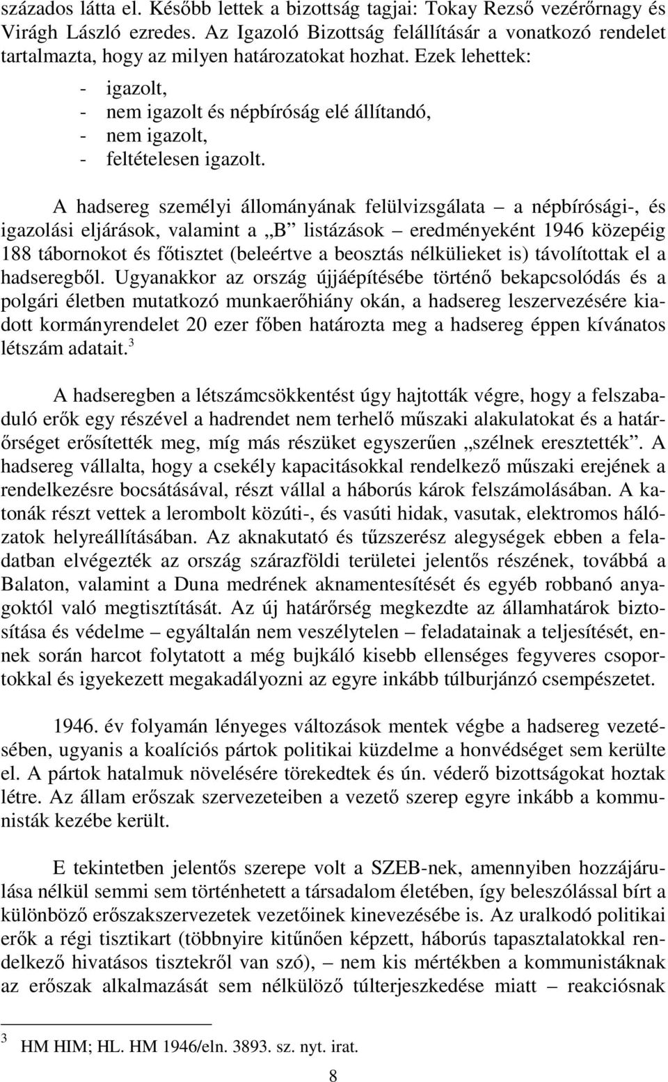 Ezek lehettek: - igazolt, - nem igazolt és népbíróság elé állítandó, - nem igazolt, - feltételesen igazolt.