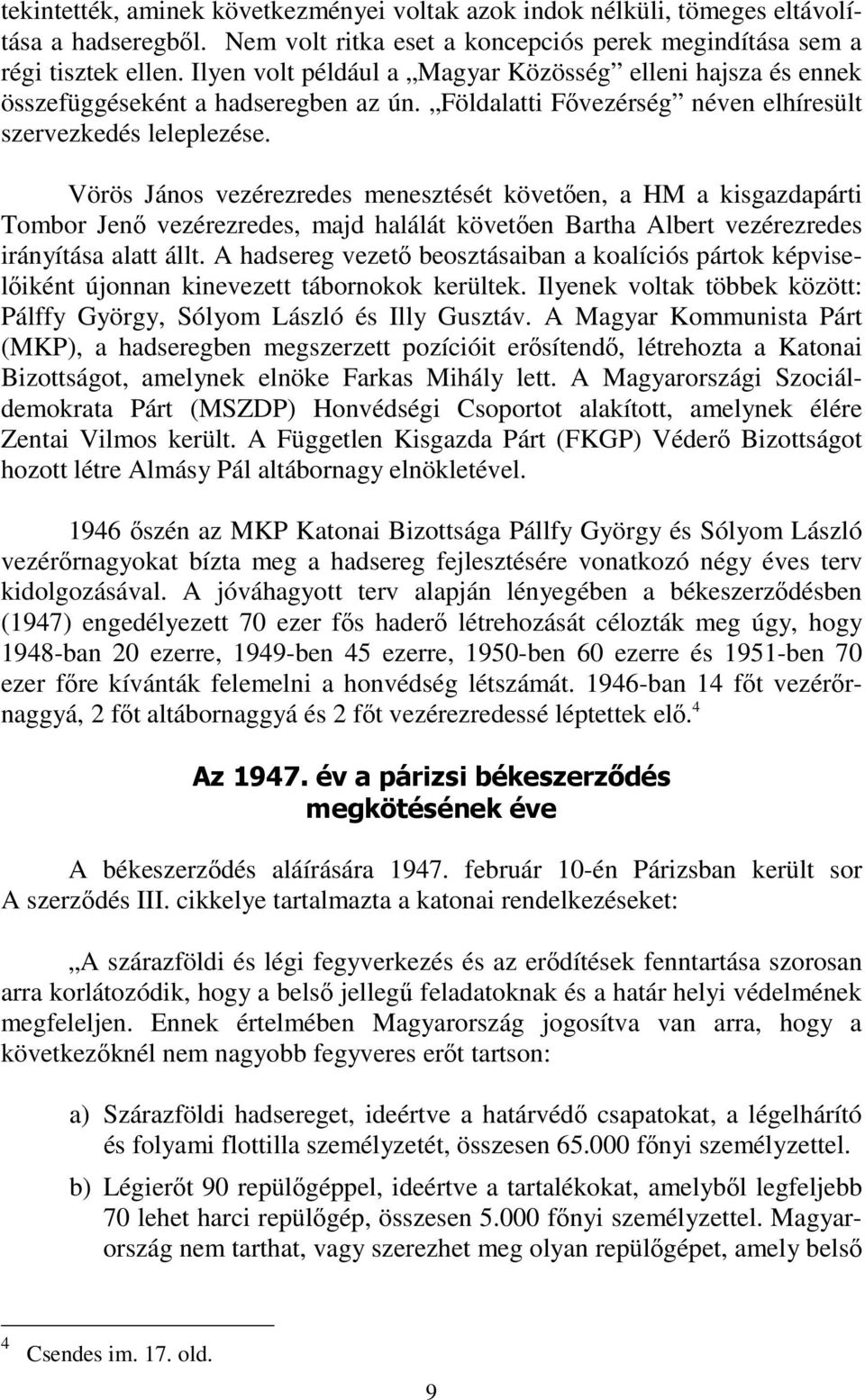 Vörös János vezérezredes menesztését követően, a HM a kisgazdapárti Tombor Jenő vezérezredes, majd halálát követően Bartha Albert vezérezredes irányítása alatt állt.