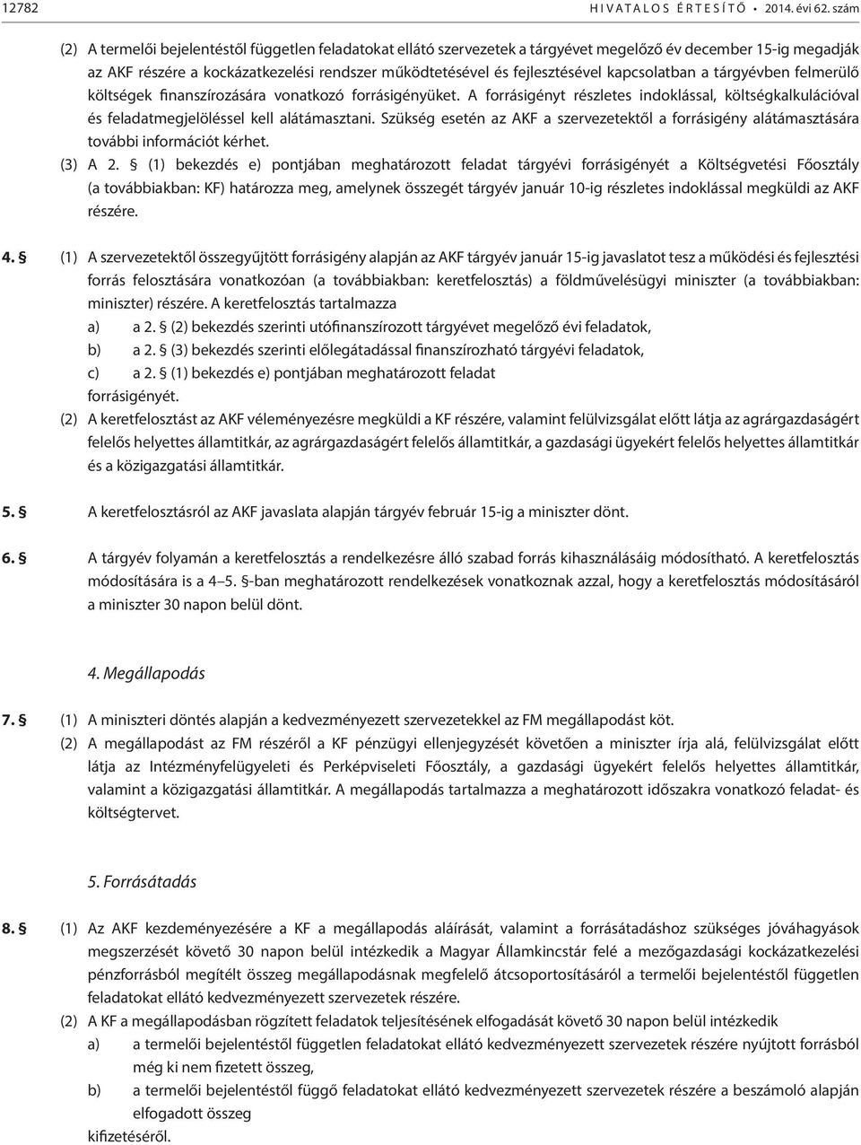 kapcsolatban a tárgyévben felmerülő költségek finanszírozására vonatkozó forrásigényüket. A forrásigényt részletes indoklással, költségkalkulációval és feladatmegjelöléssel kell alátámasztani.