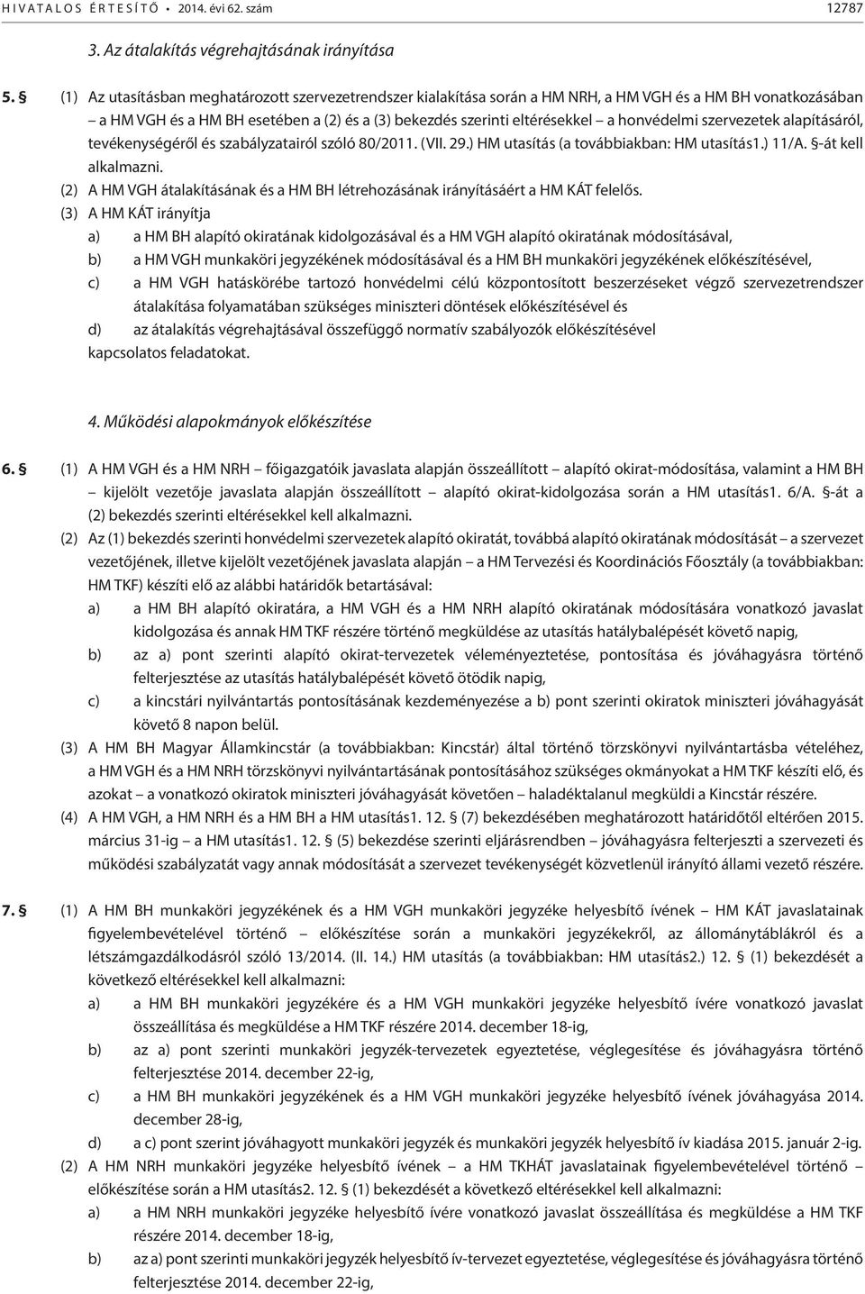 honvédelmi szervezetek alapításáról, tevékenységéről és szabályzatairól szóló 80/2011. (VII. 29.) HM utasítás (a továbbiakban: HM utasítás1.) 11/A. -át kell alkalmazni.