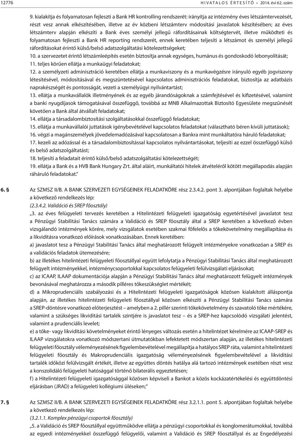 javaslatok készítésében; az éves létszámterv alapján elkészíti a Bank éves személyi jellegű ráfordításainak költségtervét, illetve működteti és folyamatosan fejleszti a Bank HR reporting rendszerét,