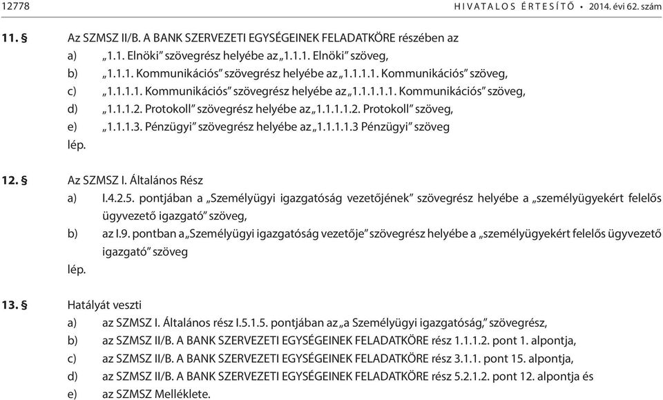 Pénzügyi szövegrész helyébe az 1.1.1.1.3 Pénzügyi szöveg lép. 12. Az SZMSZ I. Általános Rész a) I.4.2.5.