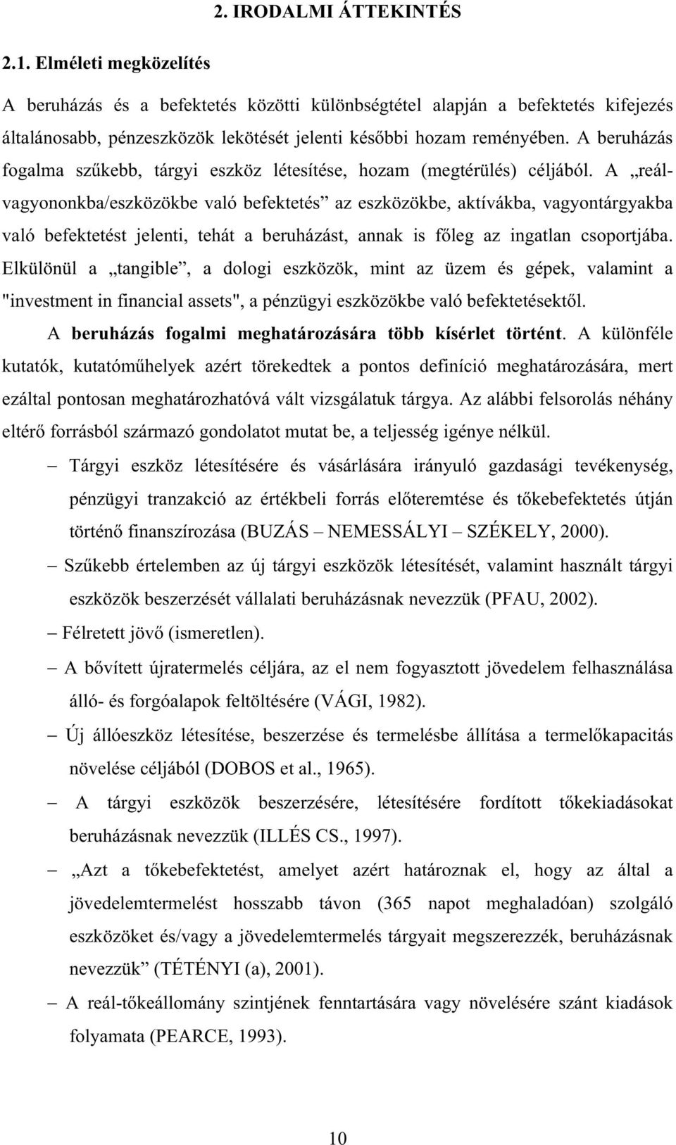 A beruházás fogalma sz kebb, tárgyi eszköz létesítése, hozam (megtérülés) céljából.