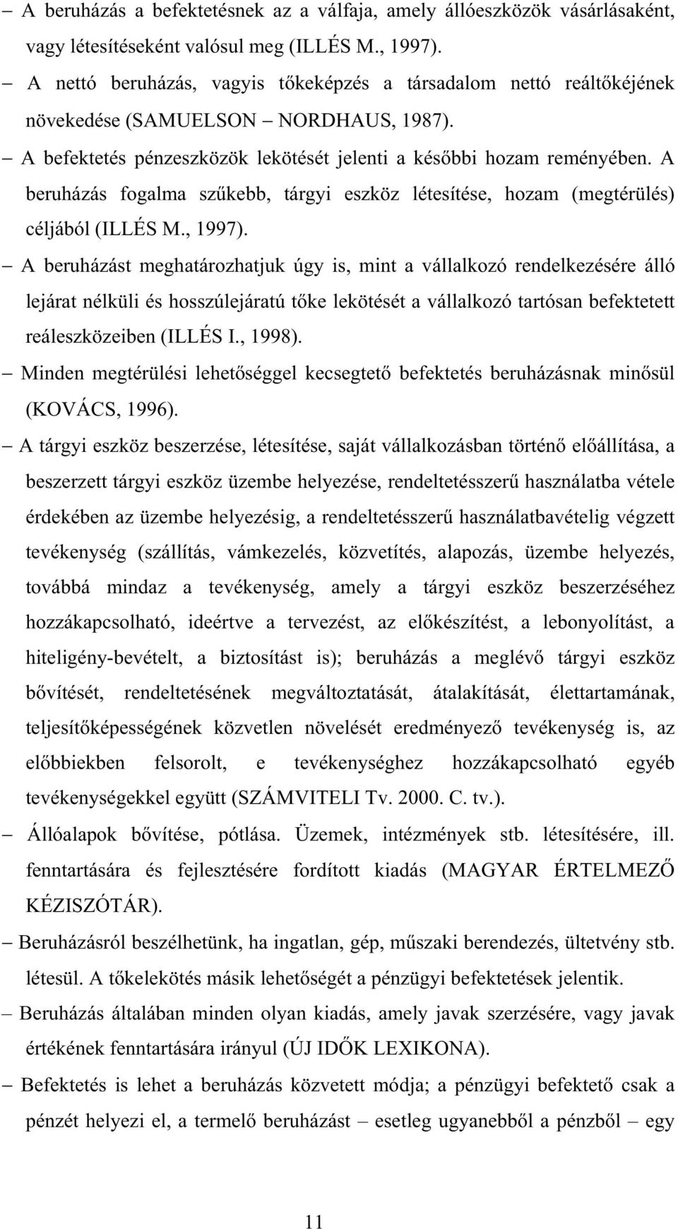 A beruházás fogalma sz kebb, tárgyi eszköz létesítése, hozam (megtérülés) céljából (ILLÉS M., 1997).