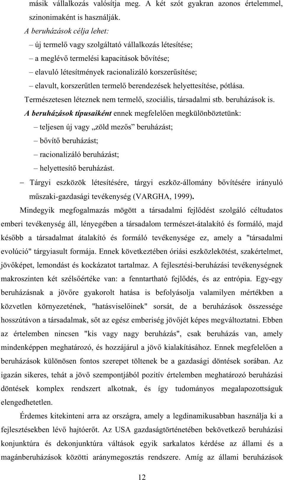 berendezések helyettesítése, pótlása. Természetesen léteznek nem termel, szociális, társadalmi stb. beruházások is.