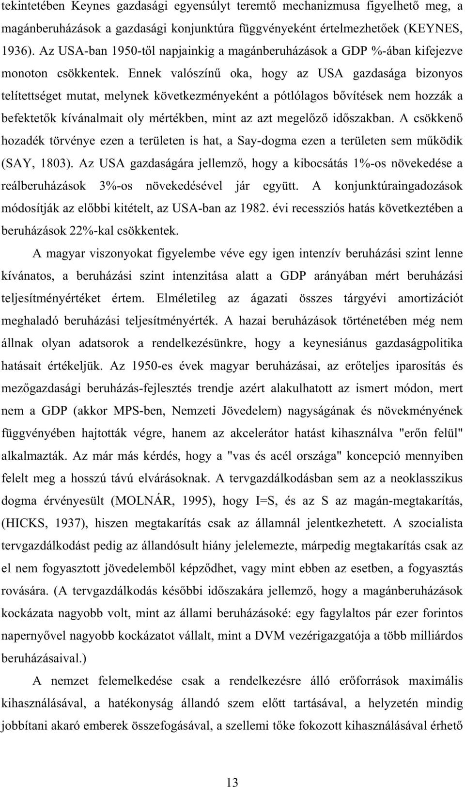 Ennek valószín oka, hogy az USA gazdasága bizonyos telítettséget mutat, melynek következményeként a pótlólagos b vítések nem hozzák a befektet k kívánalmait oly mértékben, mint az azt megel z id