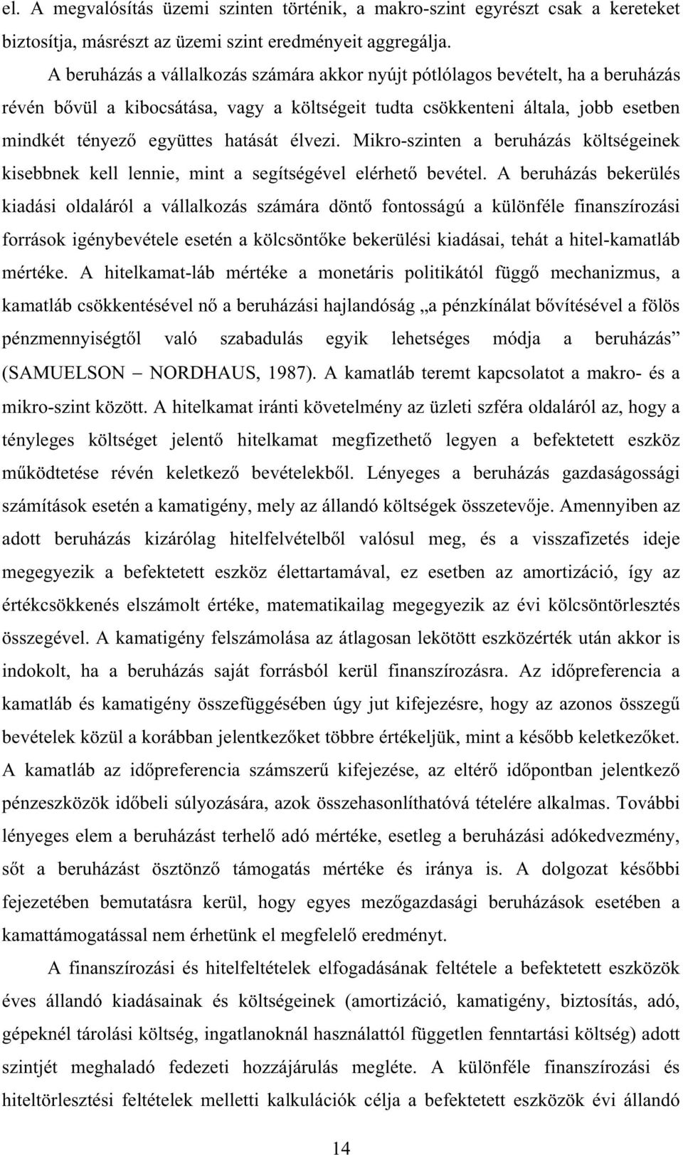 élvezi. Mikro-szinten a beruházás költségeinek kisebbnek kell lennie, mint a segítségével elérhet bevétel.