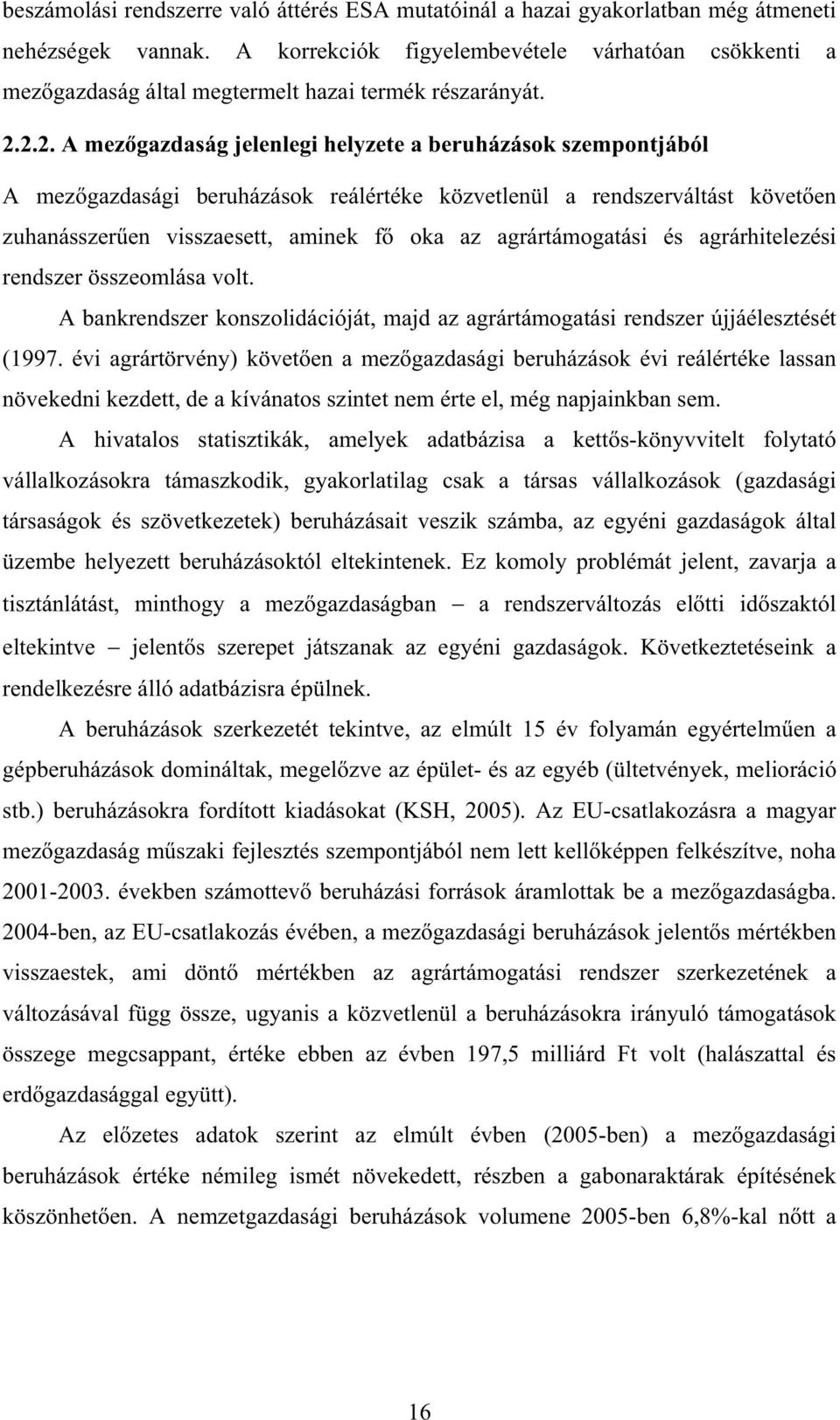 2.2. A mez gazdaság jelenlegi helyzete a beruházások szempontjából A mez gazdasági beruházások reálértéke közvetlenül a rendszerváltást követ en zuhanásszer en visszaesett, aminek f oka az