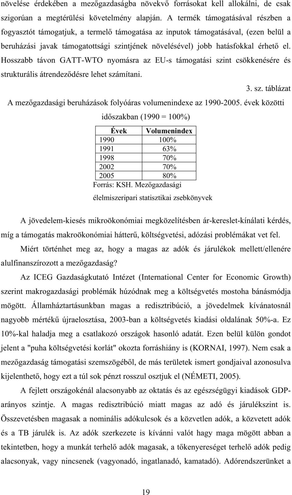 Hosszabb távon GATT-WTO nyomásra az EU-s támogatási szint csökkenésére és strukturális átrendez désre lehet számítani. 3. sz. táblázat A mez gazdasági beruházások folyóáras volumenindexe az 1990-2005.