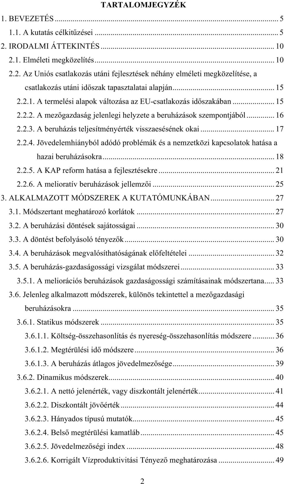 A beruházás teljesítményérték visszaesésének okai... 17 2.2.4. Jövedelemhiányból adódó problémák és a nemzetközi kapcsolatok hatása a hazai beruházásokra... 18 2.2.5.