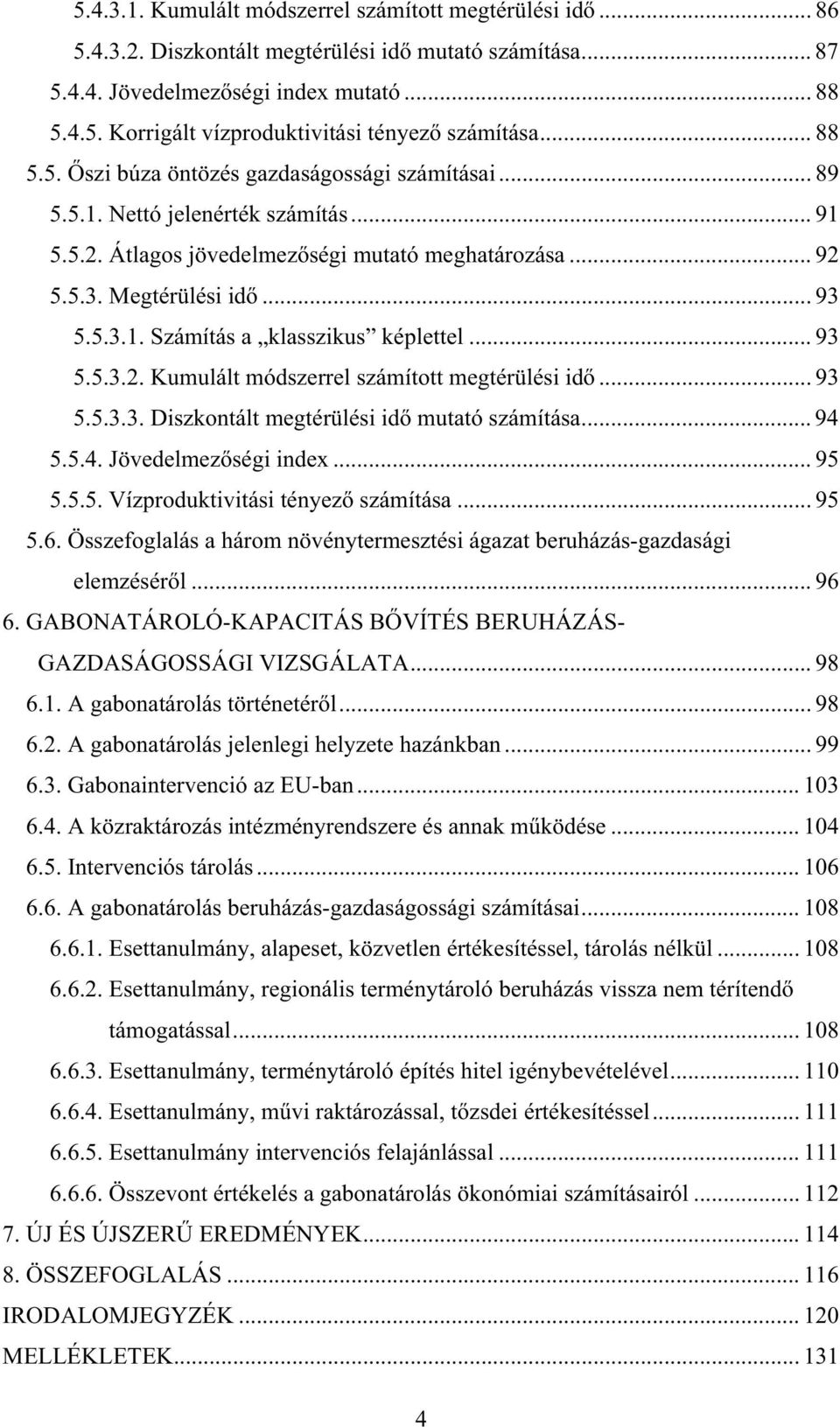 .. 93 5.5.3.2. Kumulált módszerrel számított megtérülési id... 93 5.5.3.3. Diszkontált megtérülési id mutató számítása... 94 5.5.4. Jövedelmez ségi index... 95 5.5.5. Vízproduktivitási tényez számítása.