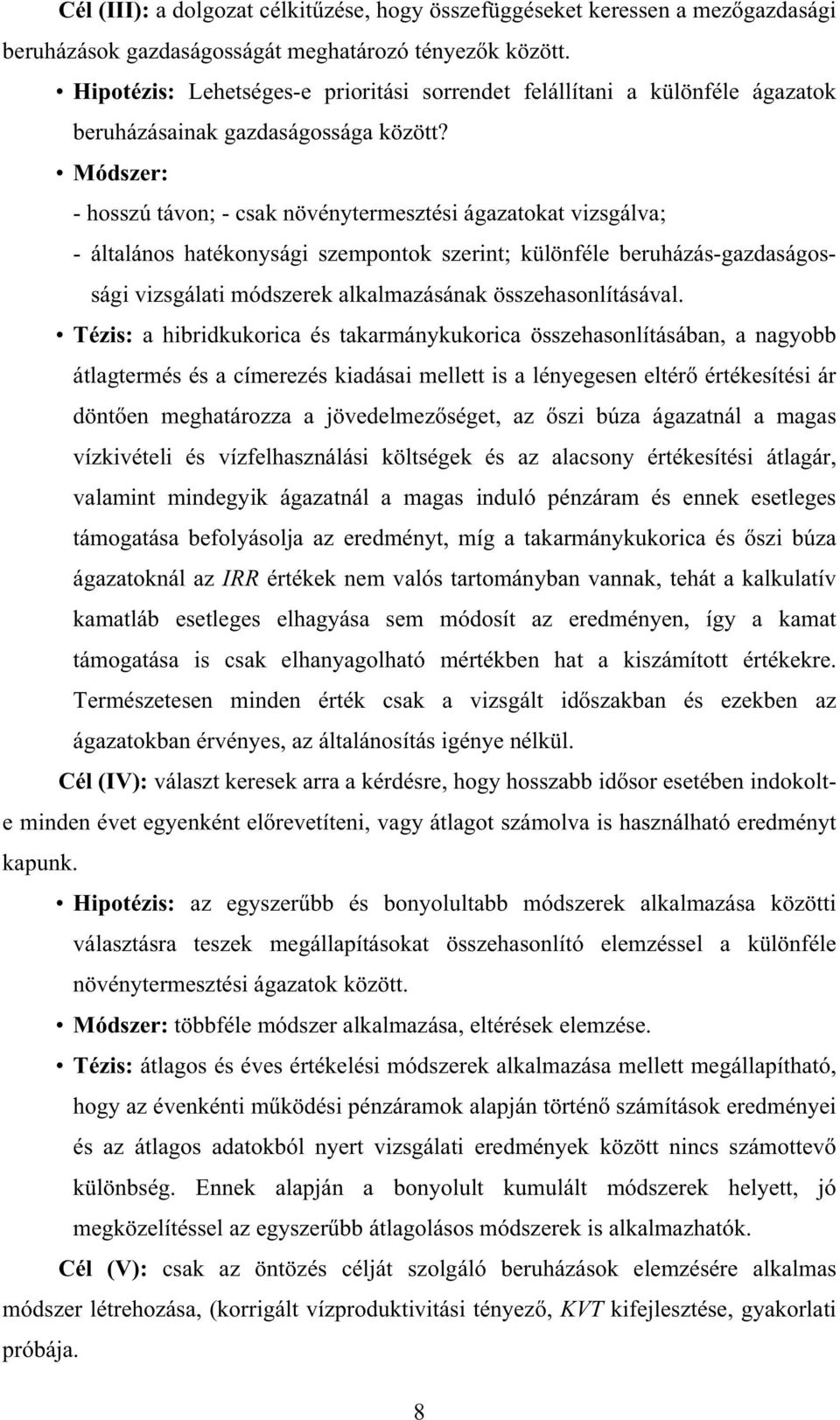 Módszer: - hosszú távon; - csak növénytermesztési ágazatokat vizsgálva; - általános hatékonysági szempontok szerint; különféle beruházás-gazdaságossági vizsgálati módszerek alkalmazásának