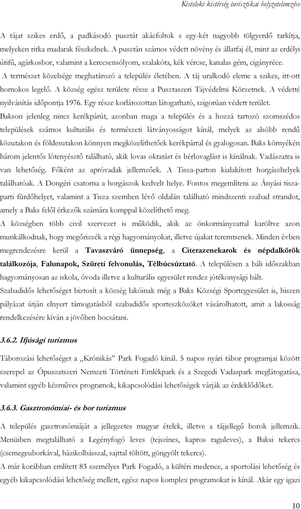 A természet közelsége meghatározó a település életében. A táj uralkodó eleme a szikes, itt-ott homokos legelı. A község egész területe része a Pusztaszeri Tájvédelmi Körzetnek.