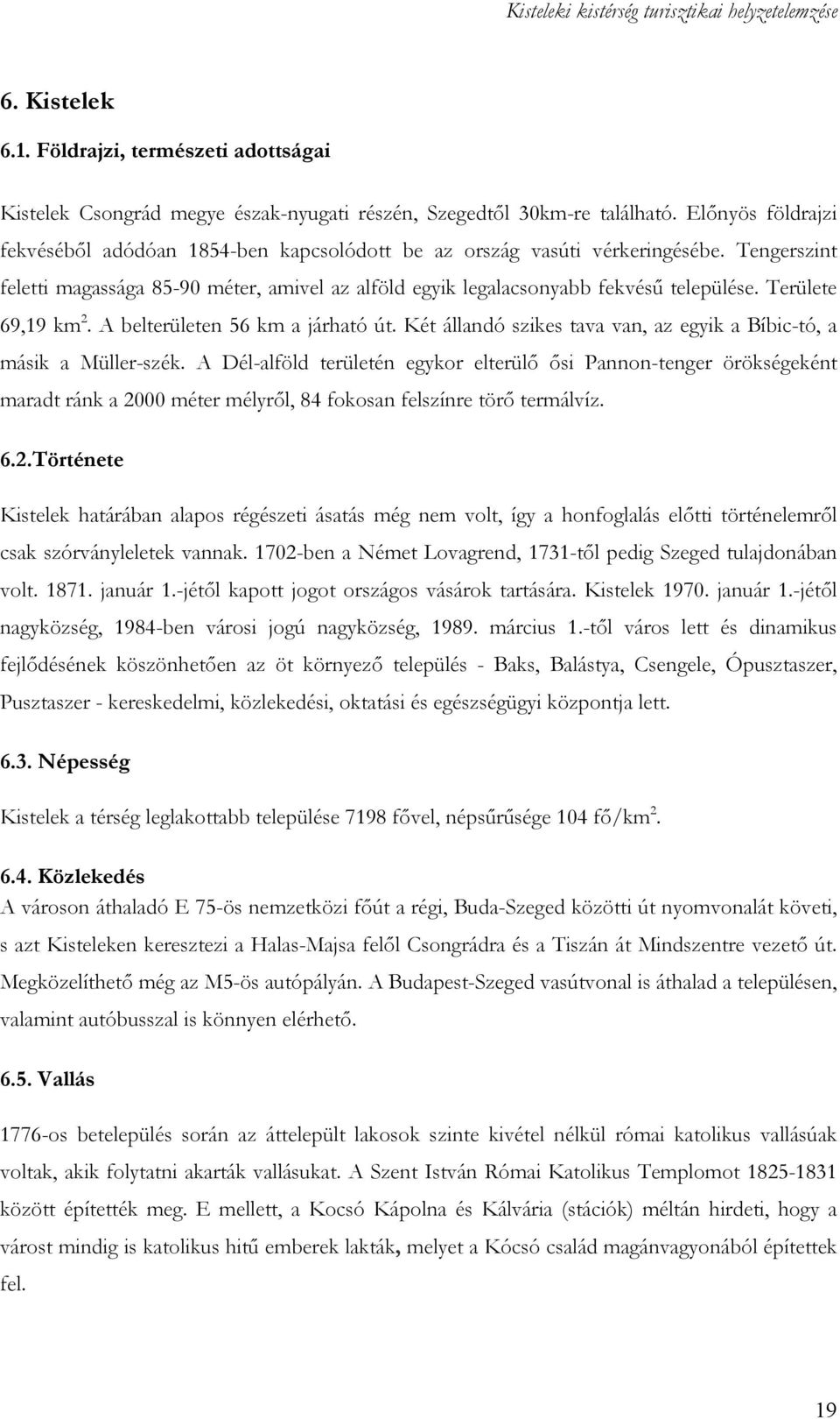 Területe 69,19 km 2. A belterületen 56 km a járható út. Két állandó szikes tava van, az egyik a Bíbic-tó, a másik a Müller-szék.