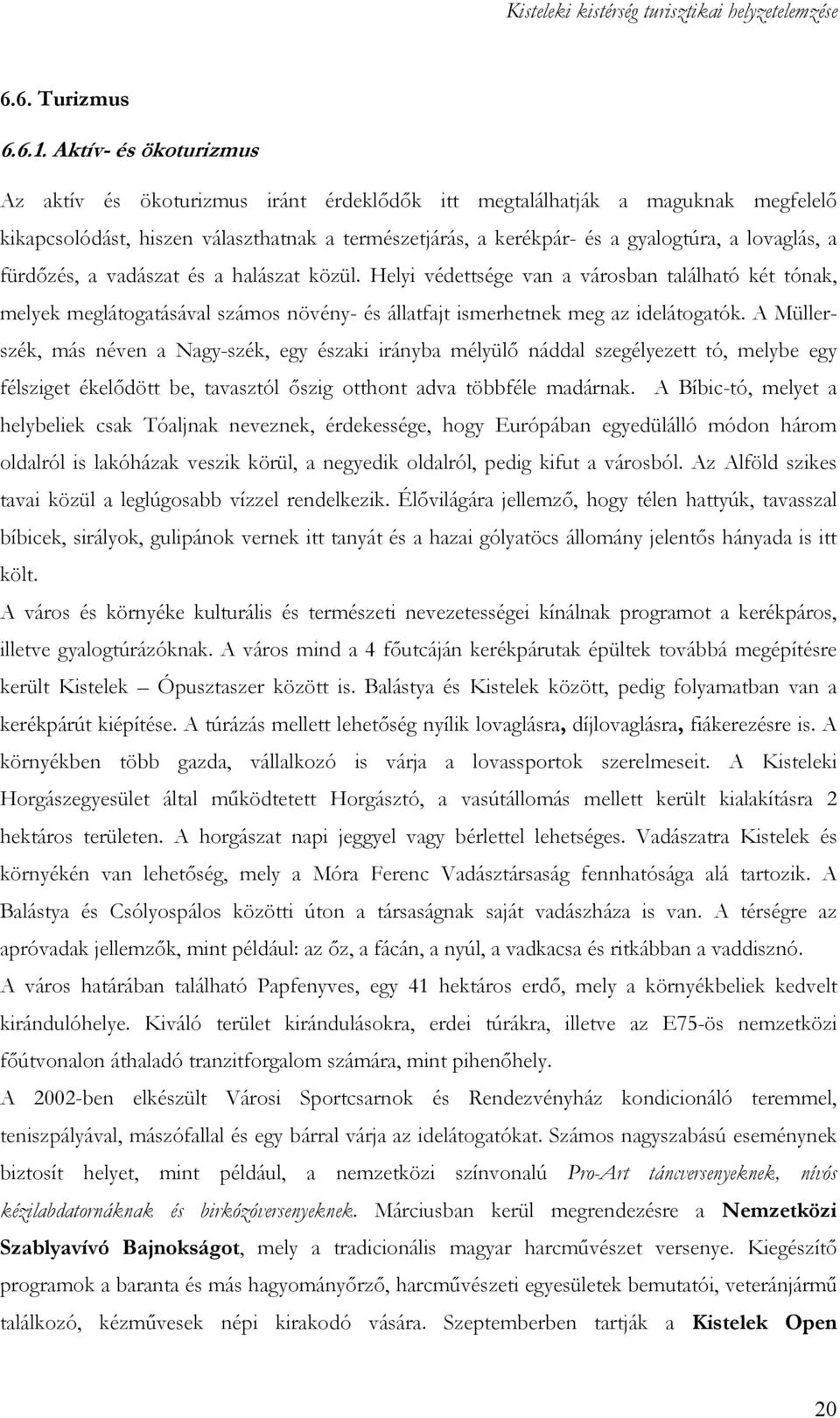 a fürdızés, a vadászat és a halászat közül. Helyi védettsége van a városban található két tónak, melyek meglátogatásával számos növény- és állatfajt ismerhetnek meg az idelátogatók.